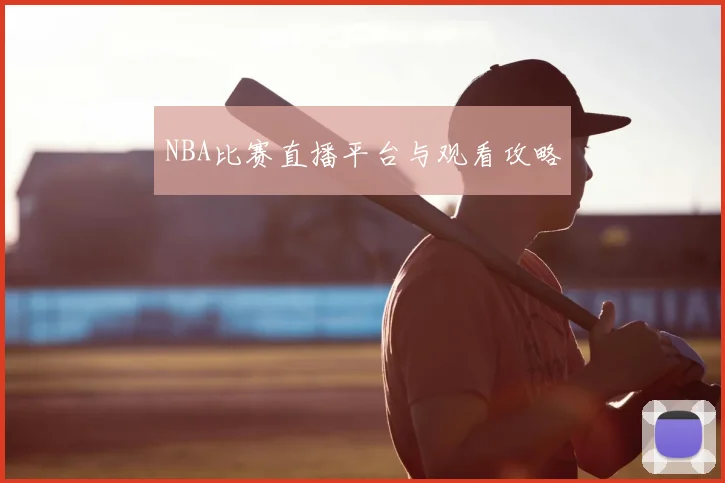 NBA比赛直播平台与观看攻略