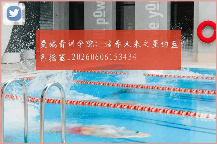 曼城青训学院:培养未来之星的蓝色摇篮_20260606153434