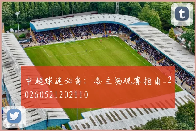 中超球迷必备：各主场观赛指南_20260521202110