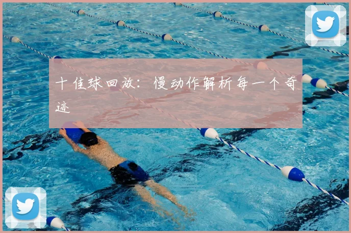 十佳球回放：慢动作解析每一个奇迹