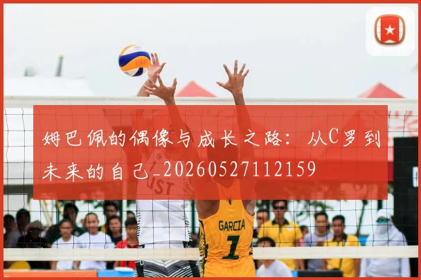 姆巴佩的偶像与成长之路：从C罗到未来的自己_20260527112159