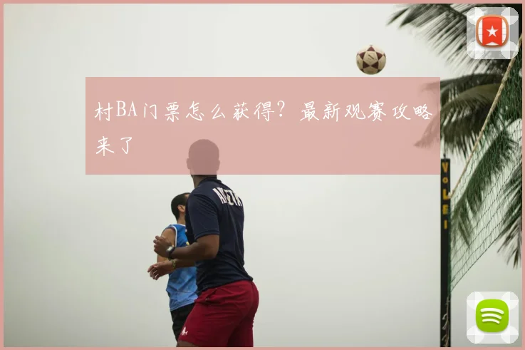 村BA门票怎么获得？最新观赛攻略来了
