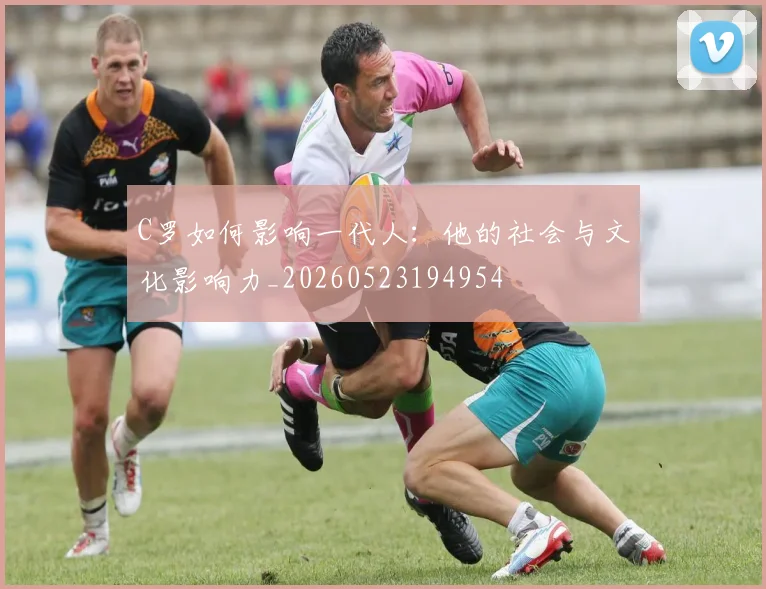 C罗如何影响一代人：他的社会与文化影响力_20260523194954